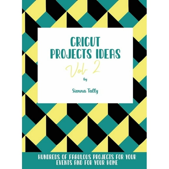 Cricut Project Ideas Vol.2: Hundreds of Fabulous Projects For Your Events and For Your Home, (Hardcover)