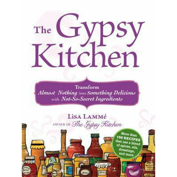 Pre-Owned The Gypsy Kitchen: Transform Almost Nothing Into Something Delicious with Not-So-Secret Ingredients (Paperback) 1440511152 9781440511158
