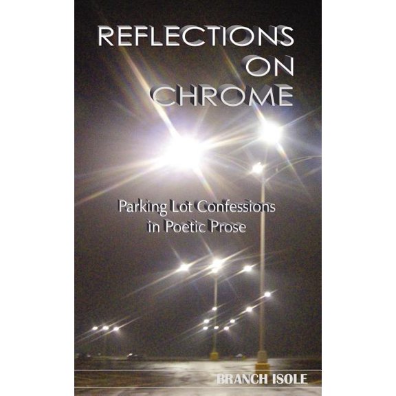 REFLECTIONS ON CHROME Parking Lot Confessions in Poetic Prose (Paperback)