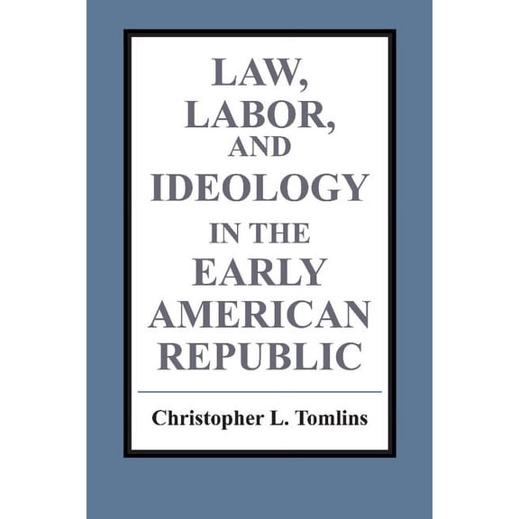 Law, Labor, and Ideology in the Early American Republic, (Paperback)