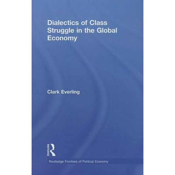 Routledge Frontiers of Political Economy Dialectics of Class Struggle in the Global Economy, (Paperback)