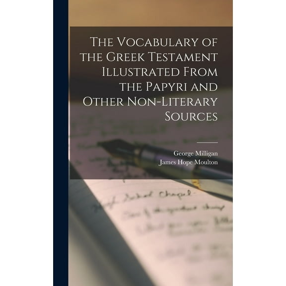The Vocabulary of the Greek Testament Illustrated From the Papyri and Other Non-literary Sources (Hardcover)