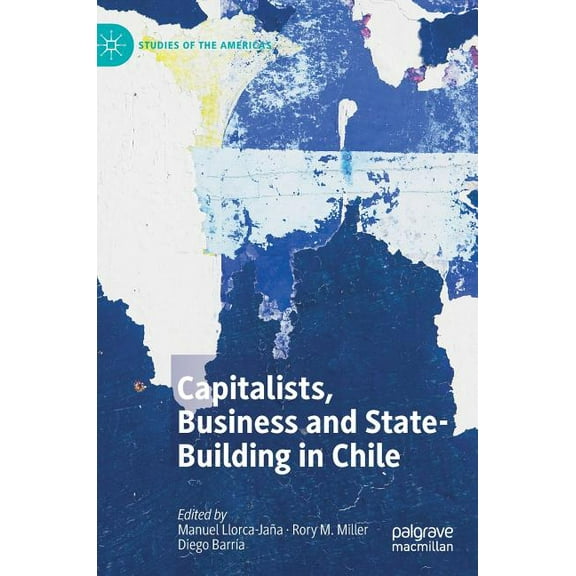 Studies of the Americas Capitalists, Business and State-Building in Chile, (Hardcover)