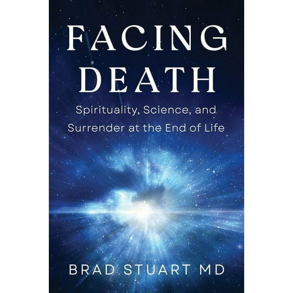 Facing Death: Spirituality, Science, and Surrender at the End of Life, (Paperback)
