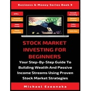 Business & Money Serie: Stock Market Investing For Beginners : Your Step-By-Step Guide To Building Wealth And Passive Income Streams Using Proven Stock Market Strategies (Series #9) (Paperback)