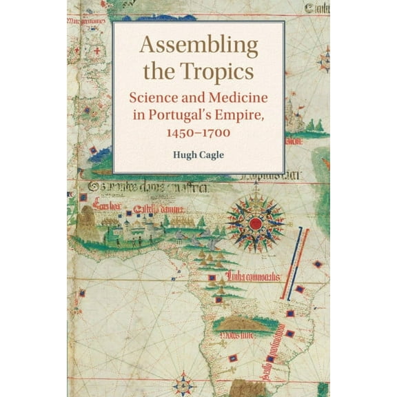 Studies in Comparative World History Assembling the Tropics: Science and Medicine in Portugal's Empire, 1450-1700, (Paperback)