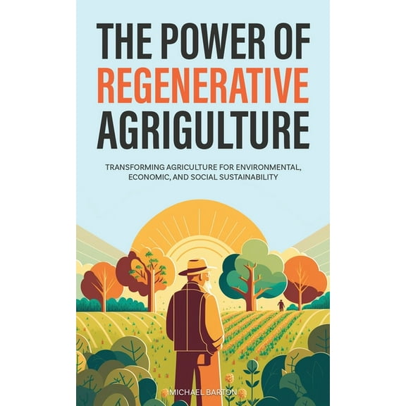 The Power of Regenerative Agriculture: Transforming Agriculture for Environmental, Economic, and Social Sustainability, (Paperback)