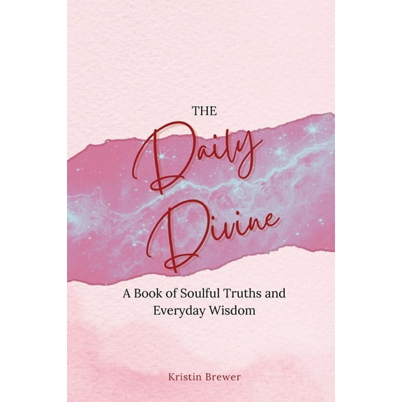 The Daily Divine Whispers from Within: A Book of Soulful Truths and Everyday Wisdom, (Paperback)