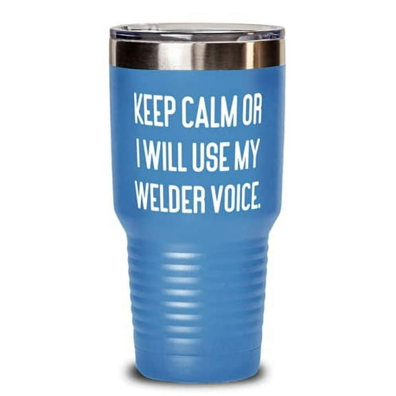 Motivational Welder, Keep Calm or I Will Use My Welder Voice, Welder 30oz Tumbler From Friends