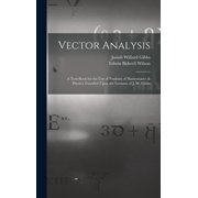 Vector Analysis: A Text-Book for the Use of Students of Mathematics & Physics: Founded Upon the Lectures of J. W. Gibbs, (Hardcover)