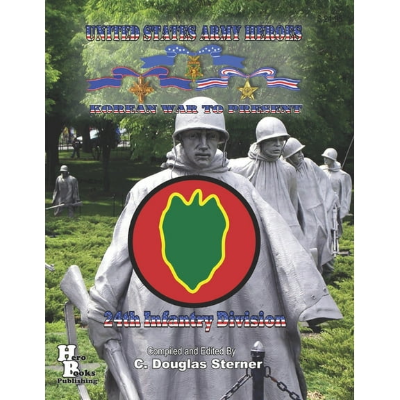 United States Army Heroes in the Korean War: United States Army Heroes Korean War to Present : 24th Infantry Division (Series #3) (Paperback)