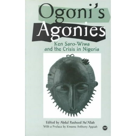 Ogoni S Agonies Ken Saro Wiwa And The Crisis In Nigeria