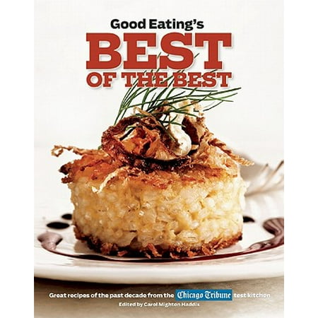 Good Eating's Best of the Best : Great Recipes of the Past Decade from the Chicago Tribune Test (Best Chicago Food Shipped)