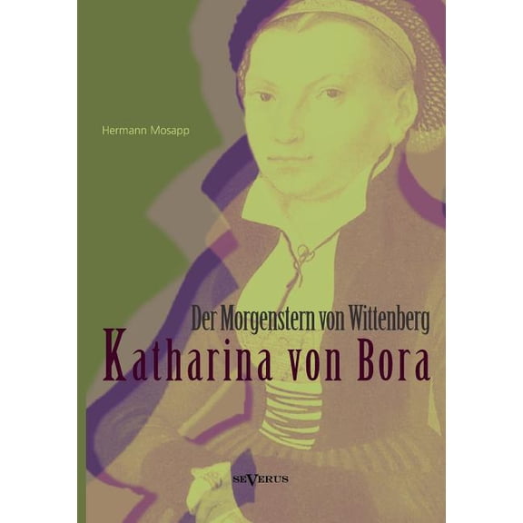 Katharina von Bora - Der Morgenstern von Wittenberg : Das Leben der Frau Doktor Luther. Eine Biographie (Paperback)