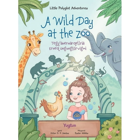 Little Polyglot Adventures A Wild Day at the Zoo / Tegg'anernarqellria Erneq Ungungssirvigmi - Yup'ik (Yugtun) Edition: Children's Picture Book, Book 2, (Hardcover)
