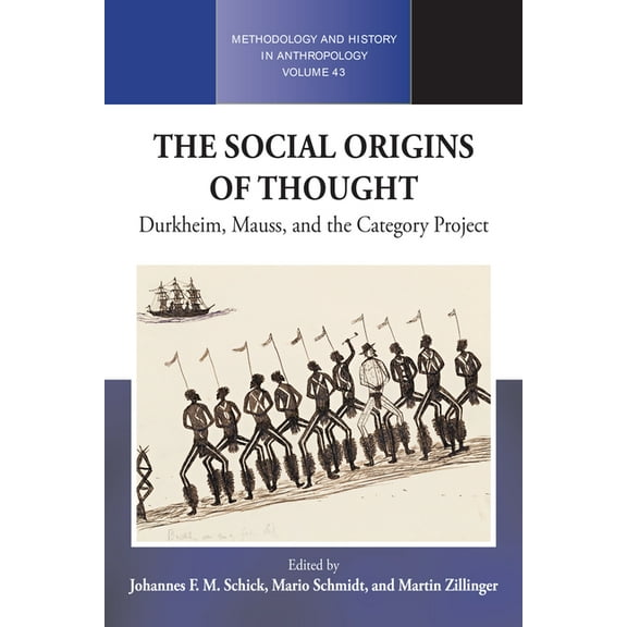 Methodology & History in Anthropolog The Social Origins of Thought: Durkheim, Mauss, and the Category Project, Book 43, (Hardcover)