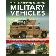 Illustrated Guide to Military Vehicles : A Complete Reference Guide to Over 100 Years of Military Vehicles, from Their First Use in World War One to the Specialized Vehicles Deployed Today (Hardcover)