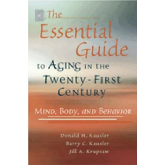 Pre-Owned The Essential Guide to Aging in the Twenty-First Century, 1: Mind, Body, and Behavior (Paperback) 0826217079 9780826217073
