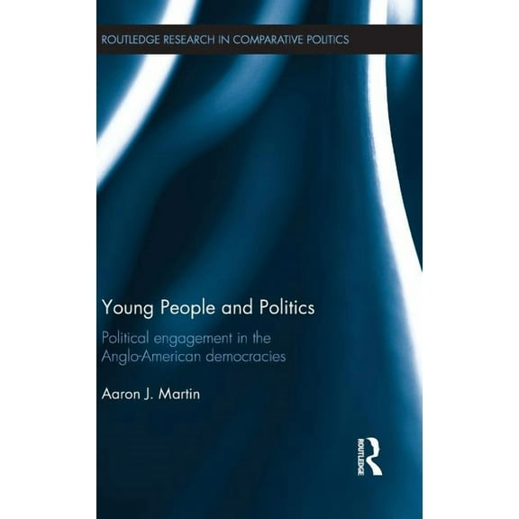 Routledge Research in Comparative Politi Young People and Politics: Political Engagement in the Anglo-American Democracies, (Hardcover)