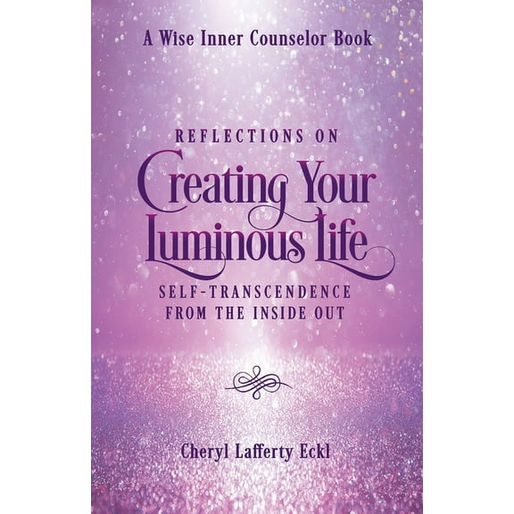 A Wise Inner Counselor Book Reflections on Creating Your Luminous Life: Self-Transcendence from the Inside Out, (Paperback)