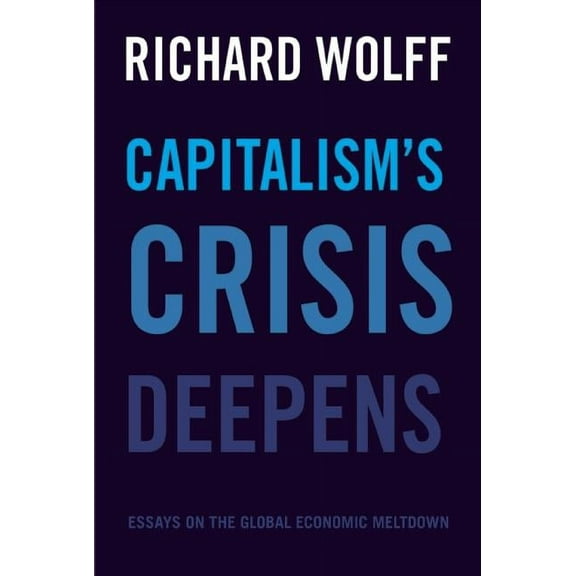 Democracy at Work Capitalism's Crisis Deepens: Essays on the Global Economic Meltdown, Book 4, (Paperback)