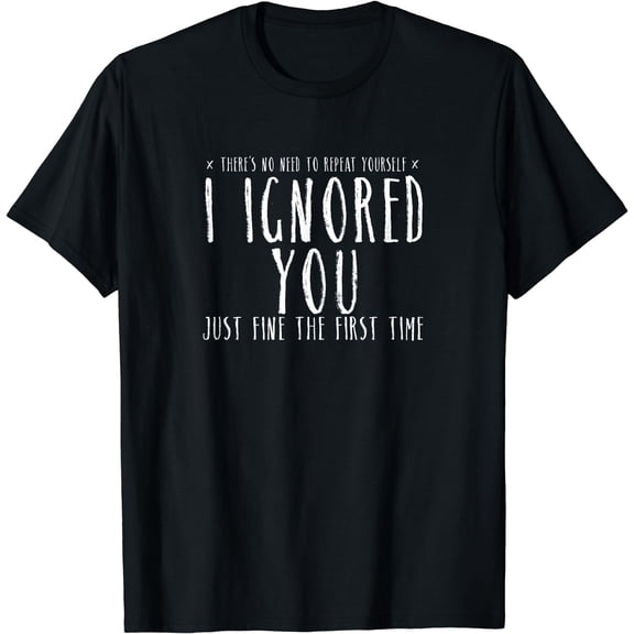 Funny Ignored You Fine First Time Sarcastic Teen Preteen Short Sleeve T-Shirt Black 3X-Large