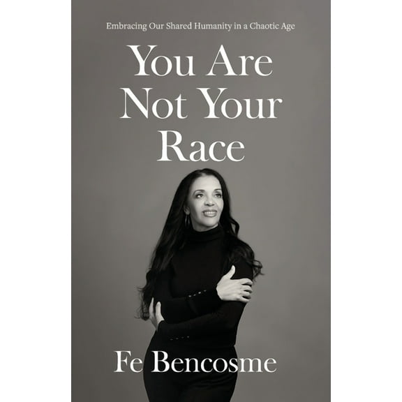 You Are Not Your Race: Embracing Our Shared Humanity in a Chaotic Age, (Paperback)