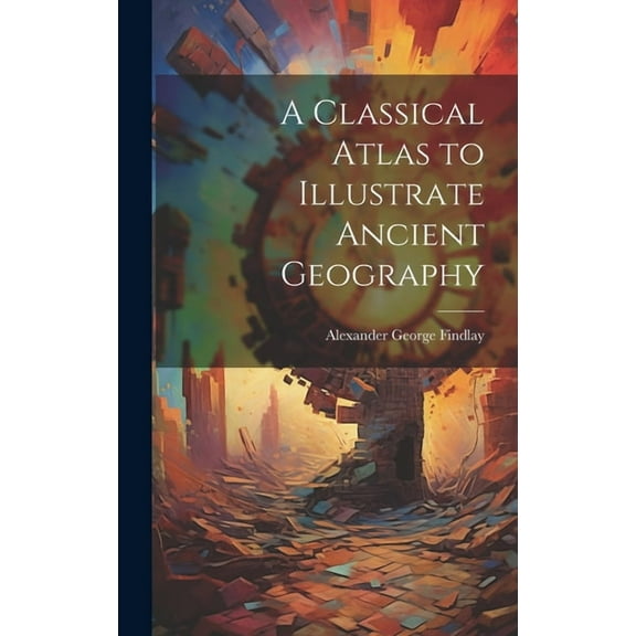 A Classical Atlas to Illustrate Ancient Geography (Hardcover)