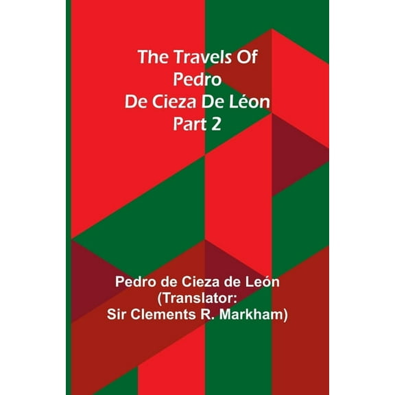 The travels of Pedro de Cieza de LÃ©on; part 2, (Paperback)