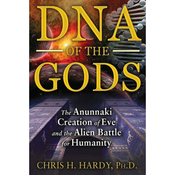 DNA of the Gods: The Anunnaki Creation of Eve and the Alien Battle for Humanity, (Paperback)