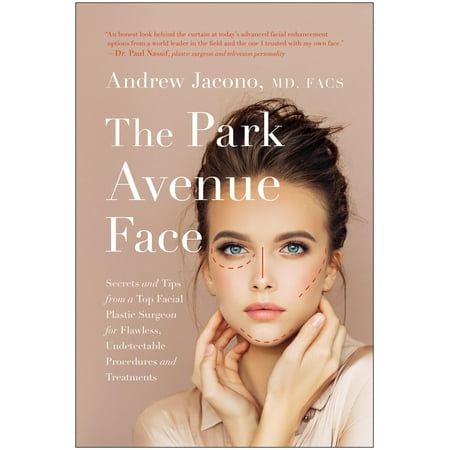 The Park Avenue Face : Secrets and Tips from a Top Facial Plastic Surgeon for Flawless, Undetectable Procedures and (Best Facial Plastic Surgery Procedures)