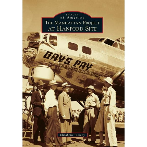 Images of America The Manhattan Project at Hanford Site, (Paperback)