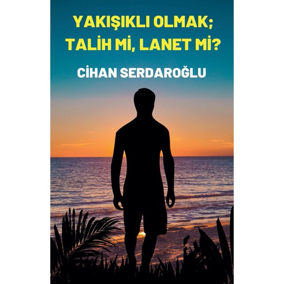 Yakışıklı Olmak; Talih Mi, Lanet Mi?, (Paperback)