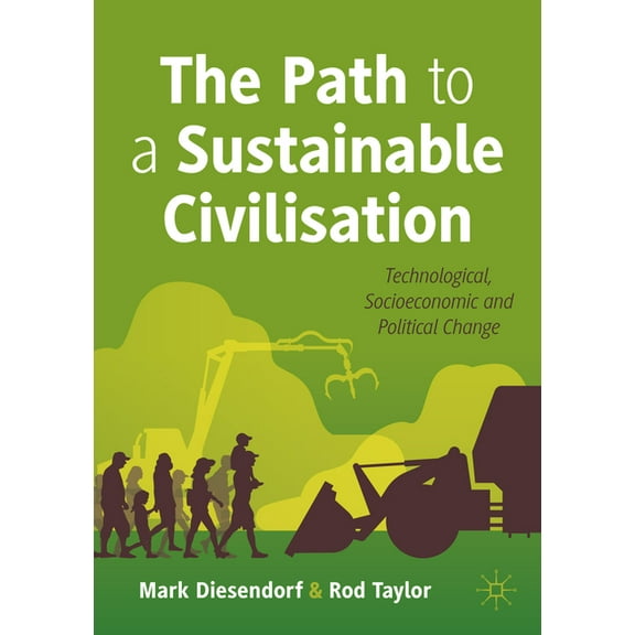 The Path to a Sustainable Civilisation: Technological, Socioeconomic and Political Change, (Paperback)