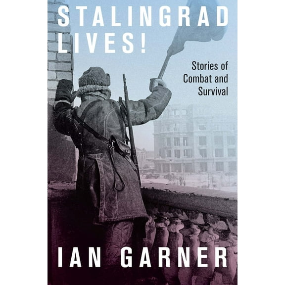 Stalingrad Lives: Stories of Combat and Survival, (Hardcover)