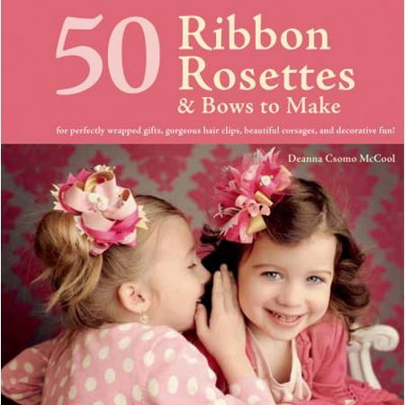 50 Ribbon Rosettes & Bows to Make: For Perfectly Wrapped Gifts, Gorgeous Hair Clips, Beautiful Corsages, and Decorative Fun! [Paperback - Used]