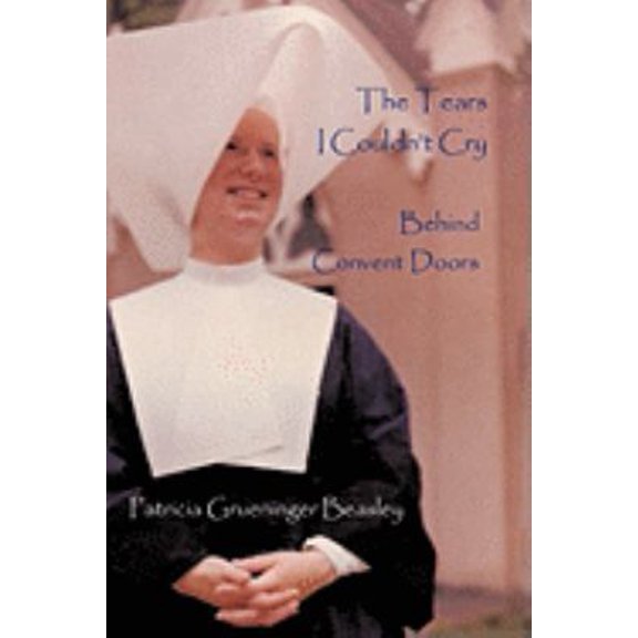 Pre-Owned The Tears I Couldn't Cry: Behind Convent Doors (Paperback) 1438962908 9781438962900