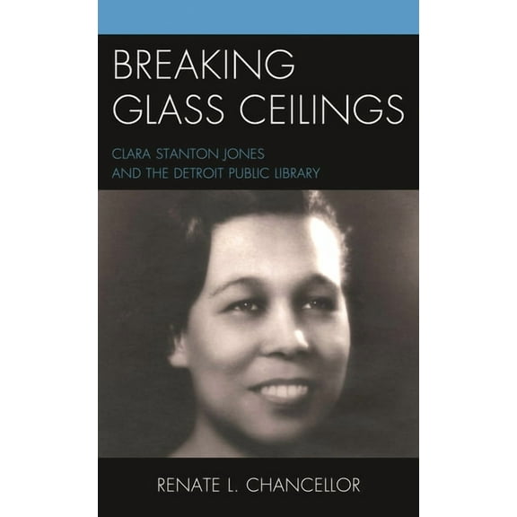 Breaking Glass Ceilings: Clara Stanton Jones and the Detroit Public Library, (Hardcover)