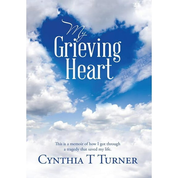 My Grieving Heart: This Is a Memoir of How I Got Through a Tragedy That Saved My Life, (Paperback)