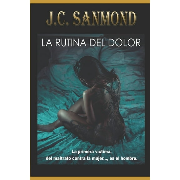 La Rutina del Dolor: La Primera Víctima, Del Maltrato Contra La Mujer.., Es El Hombre., (Paperback)