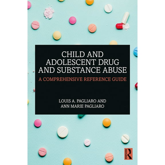 Child and Adolescent Drug and Substance Abuse: A Comprehensive Reference Guide, (Paperback)