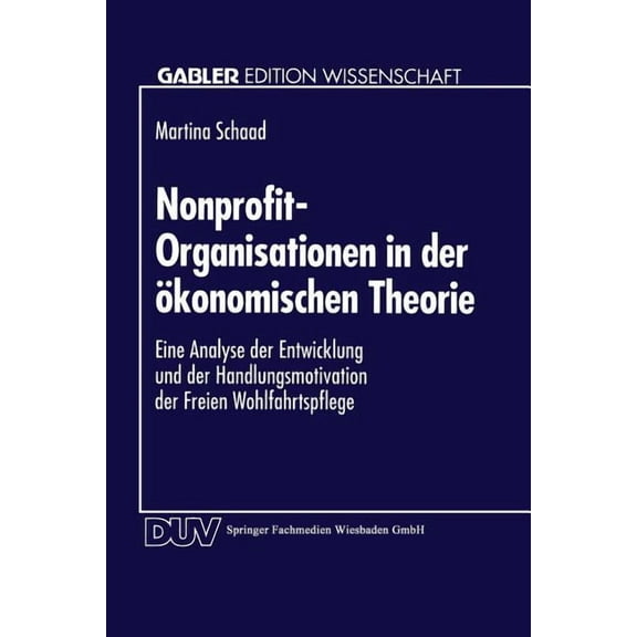 Gabler Edition Wissenschaft Nonprofit-Organisationen in Der Ãkonomischen Theorie: Eine Analyse Der Entwicklung Und Der Handlungsmotivation Der Freie, (Paperback)