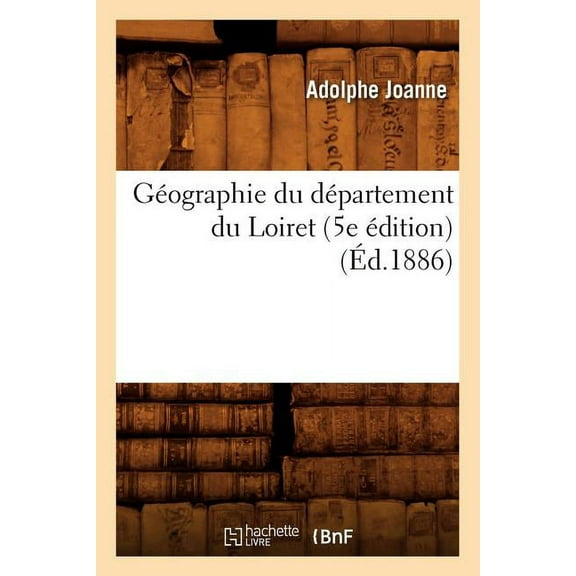 Histoire: Géographie Du Département Du Loiret (5e Édition) (Éd.1886) (Paperback)