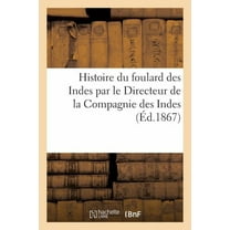 Savoirs Et Traditions Histoire Du Foulard Des Indes Par Le Directeur de la Compagnie Des Indes, (Paperback)
