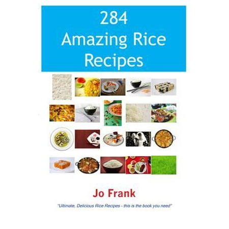 284 Amazing Rice Recipes - How to Cook Perfect and Delicious Rice in 284 Terrific Ways - (The Best Way To Cook Rice)