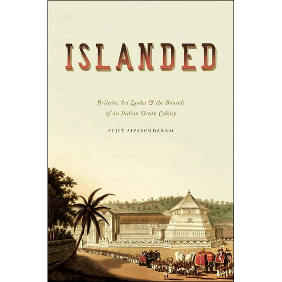 Islanded: Britain, Sri Lanka, and the Bounds of an Indian Ocean Colony, (Hardcover)