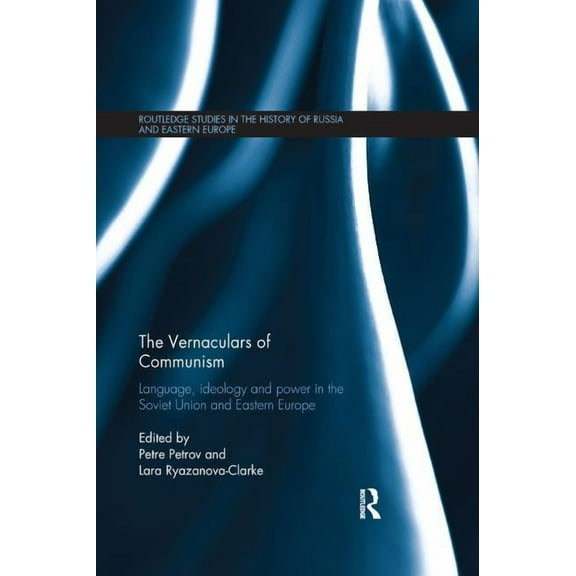 Routledge Studies in the History of Russ The Vernaculars of Communism: Language, Ideology and Power in the Soviet Union and Eastern Europe, (Paperback)