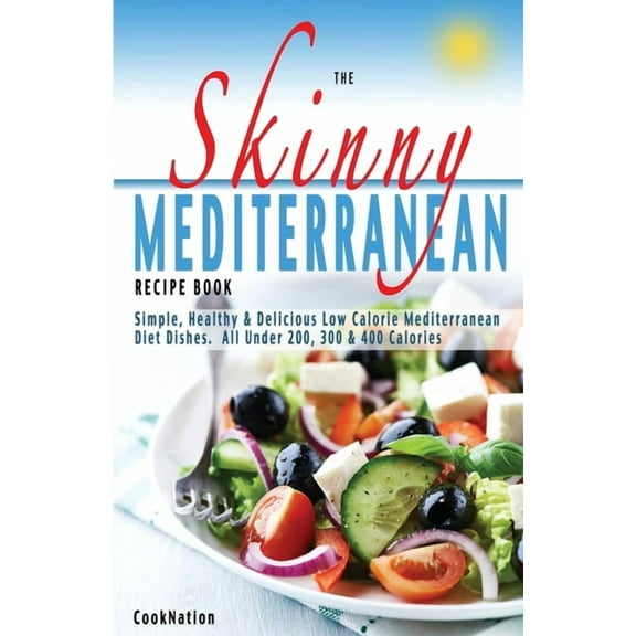 The Skinny Mediterranean Recipe Book: Healthy, Delicious & Low Calorie Mediterranean Dishes. All Under 300, 400 &amp, (Paperback)