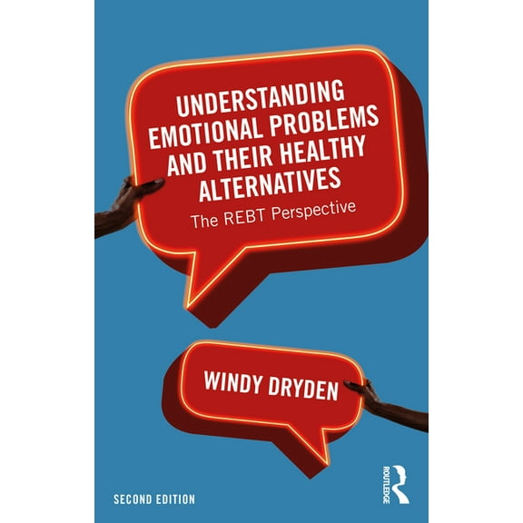 Understanding Emotional Problems and their Healthy Alternatives: The REBT Perspective, (Paperback)
