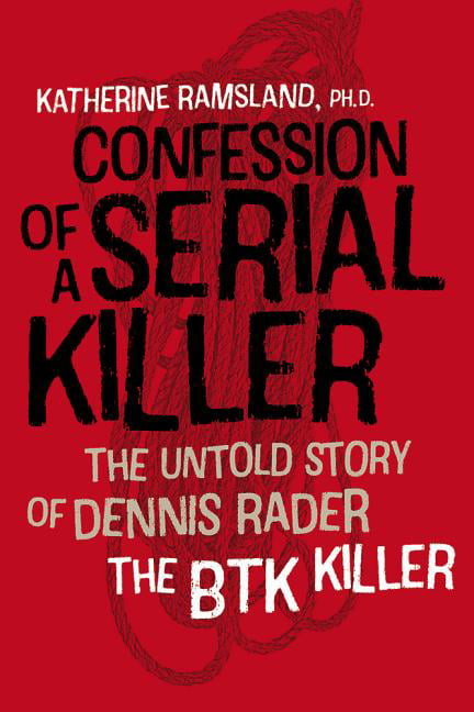 Confession of a Serial Killer : The Untold Story of Dennis Rader, the